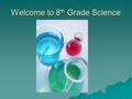 Welcome to 8 th Grade Science. School Rules  Robinson’s Rules –Be Prepared –Be Respectful –Be Responsible –Be Safe.