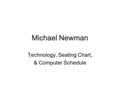 Michael Newman Technology, Seating Chart, & Computer Schedule.