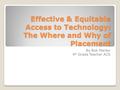 Effective & Equitable Access to Technology: The Where and Why of Placement By Bob Marley 4 th Grade Teacher ACS.