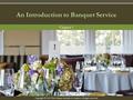 Copyright © 2014 The Culinary Institute of America. All rights reserved. An Introduction to Banquet Service Chapter 1 1.