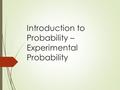 Introduction to Probability – Experimental Probability.