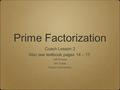 Prime Factorization Coach Lesson 2 Also see textbook pages 14 – 17. Jeff Rhodus 6th Grade Elsanor Elementary Coach Lesson 2 Also see textbook pages 14.