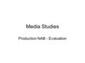 Media Studies Production NAB - Evaluation. Media Production NAB The Unit assessment consists of an evaluation report. The evaluation should be detailed.