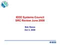 IEEE Systems Council SRC Review June 2008 Bob Rassa Oct 3, 2008.