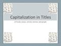 Capitalization in Titles of books, essays, articles, movies, and people.