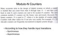 Modulo-N Counters According to how they handle input transitions –Synchronous –Asynchronous.