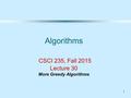 1 Algorithms CSCI 235, Fall 2015 Lecture 30 More Greedy Algorithms.
