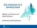 CO 2 emissions on a quarterly basis Maarten van Rossum and Sjoerd Schenau Presented by Ellen Brinksma.