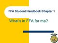 FFA Student Handbook Chapter 1 What’s in FFA for me?