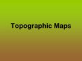 Topographic Maps. A.4 B.3 C.2 D.1 What is a Topographic Map? Topographic maps show elevation by using contour lines –These maps would be important.