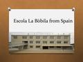 Escola La Bòbila from Spain. Teresa Hello, my name is Teresa and I am 11 years old. I live in Cambrils (Catalonia), and I study at La Bòbila School. My.