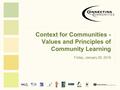 Context for Communities - Values and Principles of Community Learning Friday, January 29, 2016.