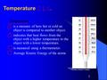 1 Temperature Temperature is a measure of how hot or cold an object is compared to another object. indicates that heat flows from the object with a higher.