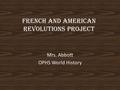 French and American Revolutions Project Mrs. Abbott OPHS World History.