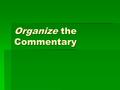 Organize the Commentary. Thematic structure?  Use when passage is characterized by several areas of significance  Content  Description  Chronology.