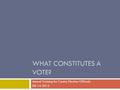 WHAT CONSTITUTES A VOTE? Annual Training for County Election Officials 08-14-2012.