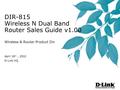 DIR-815 Wireless N Dual Band Router Sales Guide v1.00 Wireless & Router Product Div April 16 th, 2010 D-Link HQ.