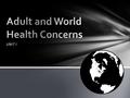 UNIT I. What are the causes and nature of adult death locally, nationally and globally and how can these factors be reduced? What are the factors that.