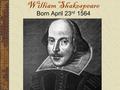 William Shakespeare Born April 23 rd 1564. This historical period was referred to as the English Renaissance, also known as the Elizabethan era, after.
