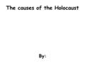 The causes of the Holocaust By:. What was the Holocaust?