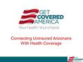 Connecting Uninsured Arizonans With Health Coverage.