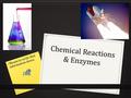 Chemical Reactions & Enzymes - Means to write that information down.