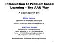 1 Introduction to Problem based Learning – The AAU Way A Course given by: Mona Dahms Department of development and planning Fibigerstraede 11, DK - 9220.
