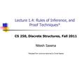 Lecture 1.4: Rules of Inference, and Proof Techniques* CS 250, Discrete Structures, Fall 2011 Nitesh Saxena *Adopted from previous lectures by Cinda Heeren.