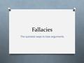 Fallacies The quickest ways to lose arguments. Introduction to Logic O Argument: The assertion of a conclusion based on logical premises O Premise: Proposition.