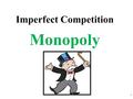Imperfect Competition 1 Monopoly. Characteristics of Monopolies 2.