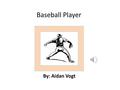 Baseball Player By: Aidan Vogt Job Description Getting There.