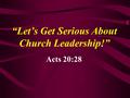 “Let’s Get Serious About Church Leadership!” Acts 20:28.