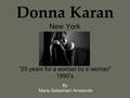 Donna Karan New York “25 years for a woman by a woman” 1990’s By Maria Getsemani Arredondo.