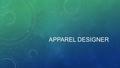 APPAREL DESIGNER. Apparel Designer-The art of the application of design and aesthetics or natural beauty to clothing and accessories, and you can specialize.