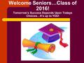 Welcome Seniors…Class of 2016! Tomorrow’s Success Depends Upon Todays Choices…It’s up to YOU!