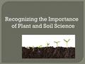 Recognizing the Importance of Plant and Soil Science.