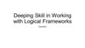 Deeping Skill in Working with Logical Frameworks Examples.