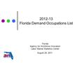 2012-13 Florida Demand Occupations List August 29, 2011 Florida Agency for Workforce Innovation Labor Market Statistics Center.