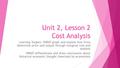 Unit 2, Lesson 2 Cost Analysis Learning Targets: IWBAT graph and explain how firms determine price and output through marginal cost and analysis IWBAT.