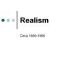 Realism Circa 1850-1900. Realism: Literature which attempts to create in fiction a truthful imitation of ordinary life.