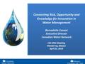 Connecting Risk, Opportunity and Knowledge for Innovation in Water Management Bernadette Conant Executive Director Canadian Water Network CEC JPAC Meeting.