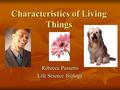 Characteristics of Living Things Rebecca Passetto Life Science Biology.