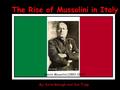 The Rise of Mussolini in Italy By: Katie Galough and Jen Tripp Benito Mussolini (1883-1945)