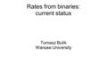 Rates from binaries: current status Tomasz Bulik Warsaw University.