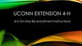 UCONN EXTENSION 4-H 4-H On-line Re-enrollment Instructions.