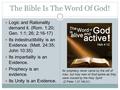 The Bible Is The Word Of God! Logic and Rationality demand it. (Rom. 1:20; Gen. 1:1; 26; 2:16-17) Its indestructibility is an Evidence. (Matt. 24:35; John.