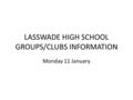 LASSWADE HIGH SCHOOL GROUPS/CLUBS INFORMATION Monday 11 January.