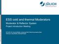Mitglied der Helmholtz-Gemeinschaft ESS cold and thermal Moderators Moderator & Reflector System Project Introduction Meeting 2015-08-19 | Yannick Beßler,