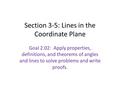 Section 3-5: Lines in the Coordinate Plane Goal 2.02: Apply properties, definitions, and theorems of angles and lines to solve problems and write proofs.