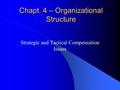 Chapt. 4 – Organizational Structure Strategic and Tactical Compensation Issues.